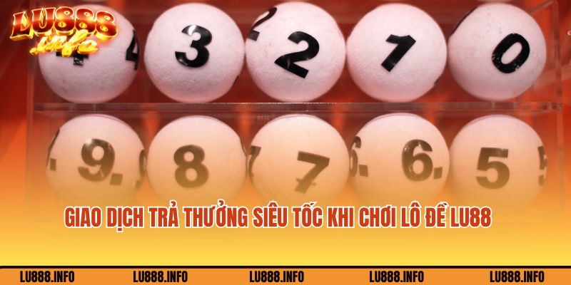 Giao dịch trả thưởng siêu tốc khi chơi game lô đề Lu888