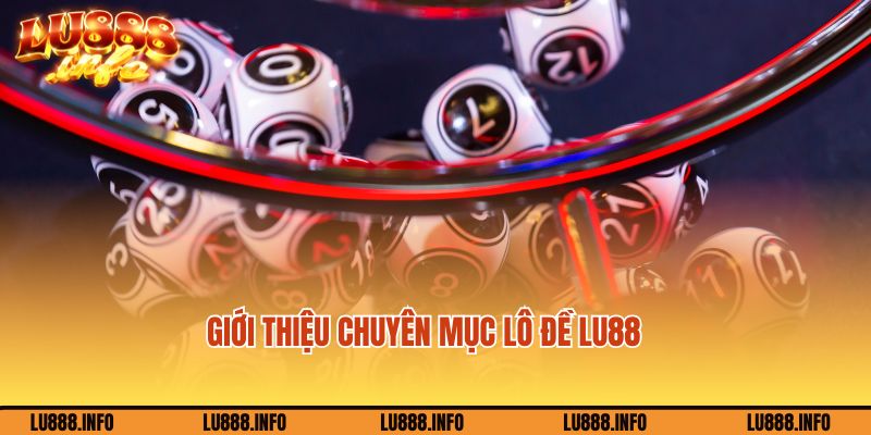 Giới thiệu với người chơi về chuyên mục game lô đề Lu888