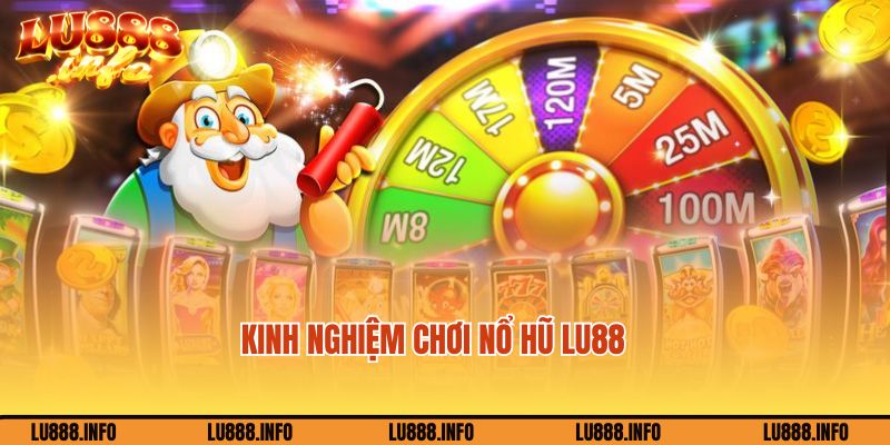 Kinh nghiệm cá cược nổ hũ Lu888 giúp bạn hốt bạc