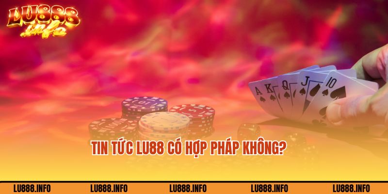 Tin tức Lu888 có hợp pháp không?