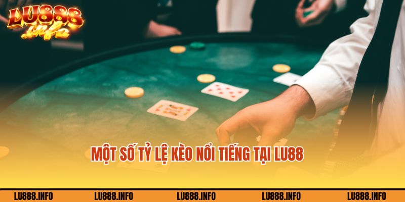 Một số tỷ lệ kèo nổi tiếng tại Lu888