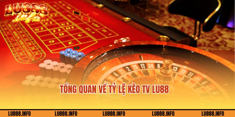 Tổng quan về tỷ lệ kèo tv Lu888