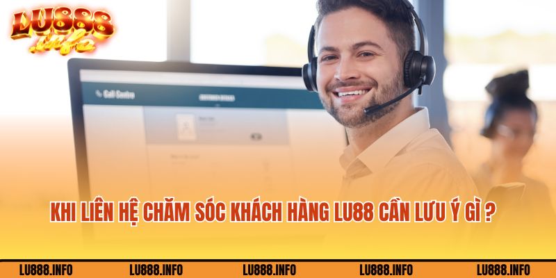Lưu ý khi kết nối với chăm sóc khách hàng tại Lu888