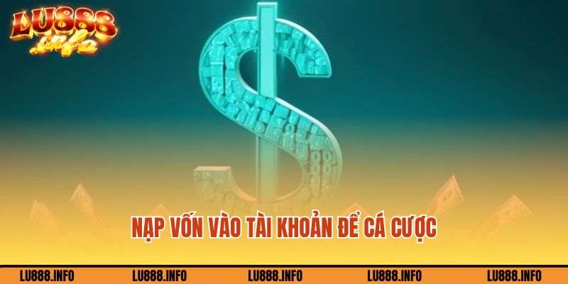 Nạp vốn vào tài khoản để cá cược