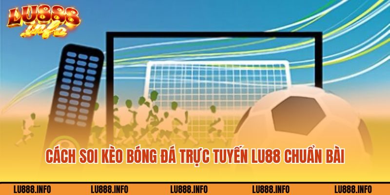 Cách soi kèo bóng đá trực tuyến Lu888 chuẩn bài
