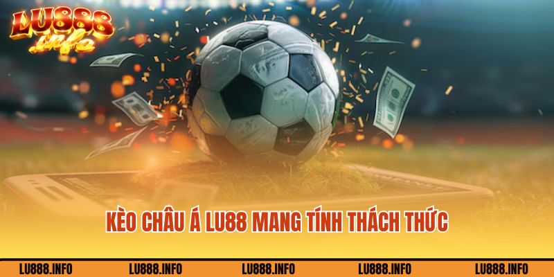 Kèo Châu Á Lu888 mang tính thách thức