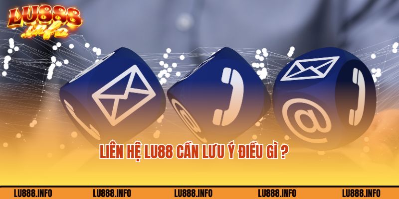Khi liên hệ nhân viên Lu888 cần chú ý điều gì?