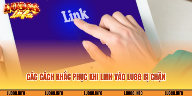 Các cách khắc phục khi link vào Lu888 bị chặn