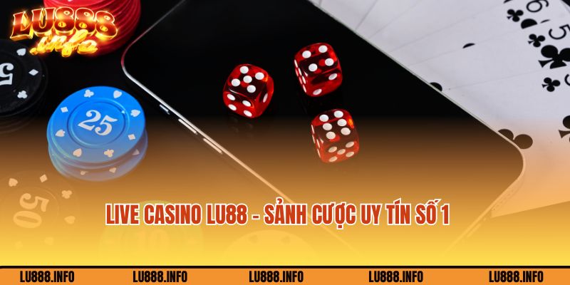Live casino Lu888 - Lựa chọn cá cược hàng đầu 2024