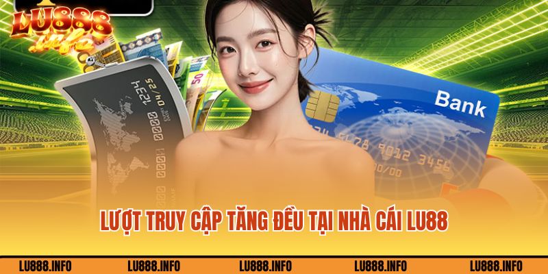 Lượt truy cập tăng đều tại nhà cái Lu88