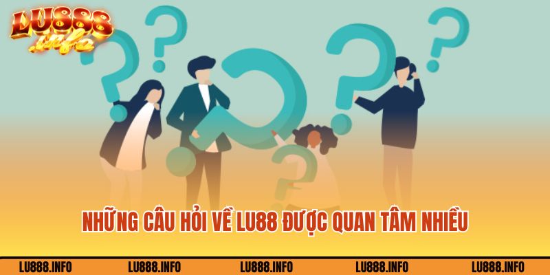 Những câu hỏi về Lu888 được quan tâm nhiều