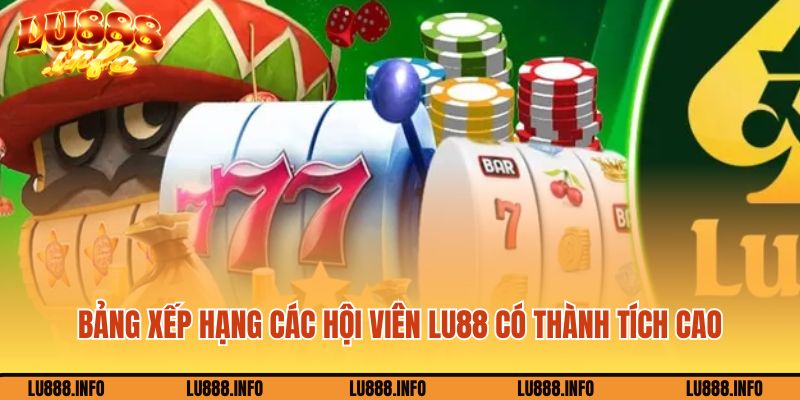 Bảng xếp hạng các hội viên Lu888 có thành tích cao