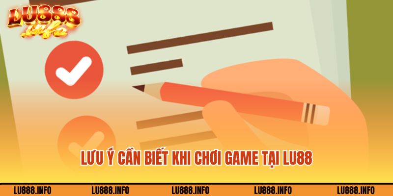 Lưu ý cần biết khi chơi game tại Lu88