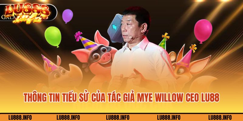 Thông tin tiểu sử của tác giả Mye Willow CEO Lu88