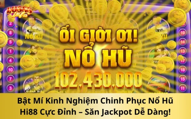 Bật Mí Kinh Nghiệm Chinh Phục Nổ Hũ Hi88 Cực Đỉnh – Săn Jackpot Dễ Dàng!