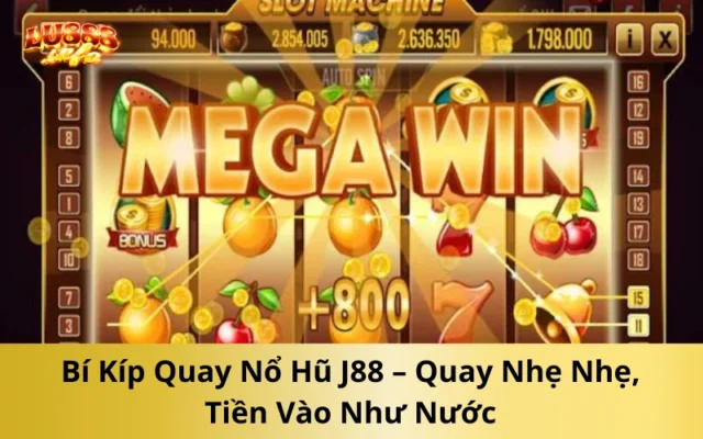 Bí Kíp Quay Nổ Hũ J88 – Quay Nhẹ Nhẹ, Tiền Vào Như Nước