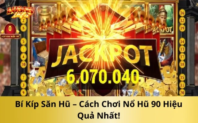 Bí Kíp Săn Hũ – Cách Chơi Nổ Hũ 90 Hiệu Quả Nhất!