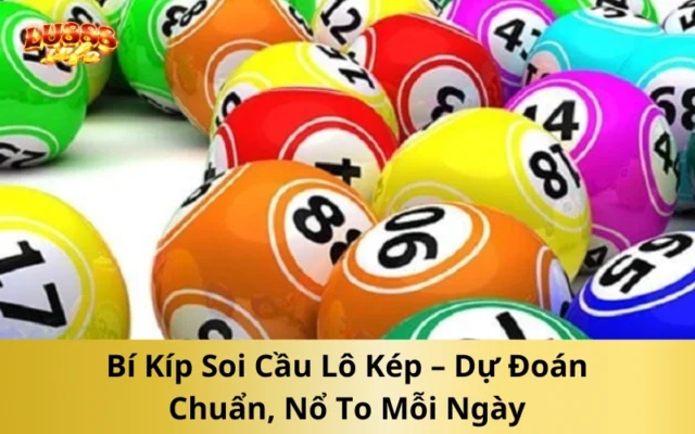Bí Kíp Soi Cầu Lô Kép – Dự Đoán Chuẩn, Nổ To Mỗi Ngày