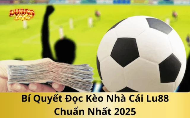 Bí Quyết Đọc Kèo Nhà Cái Lu888 Chuẩn Nhất 2025