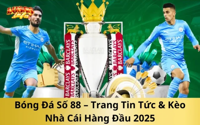 Bóng Đá Số 88 – Trang Tin Tức & Kèo Nhà Cái Hàng Đầu 2025