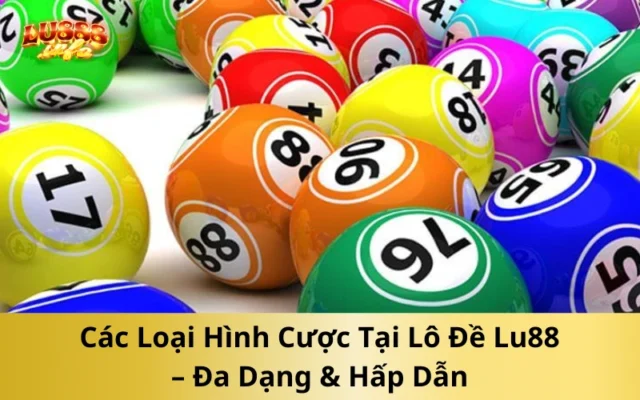 Các Loại Hình Cược Tại Lô Đề Lu888 – Đa Dạng & Hấp Dẫn