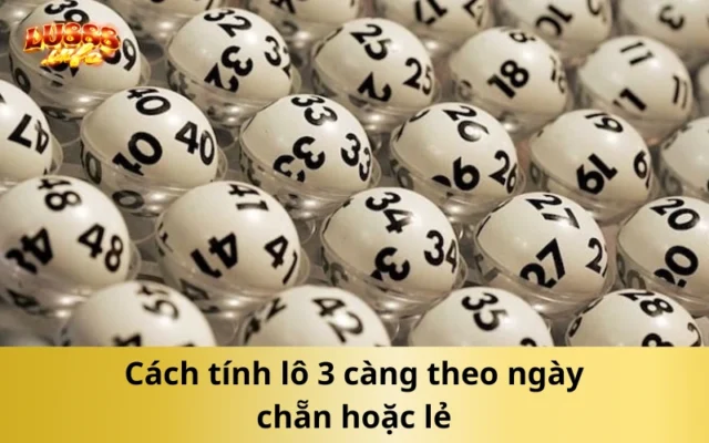 Cách tính lô 3 càng theo ngày chẵn hoặc lẻ
