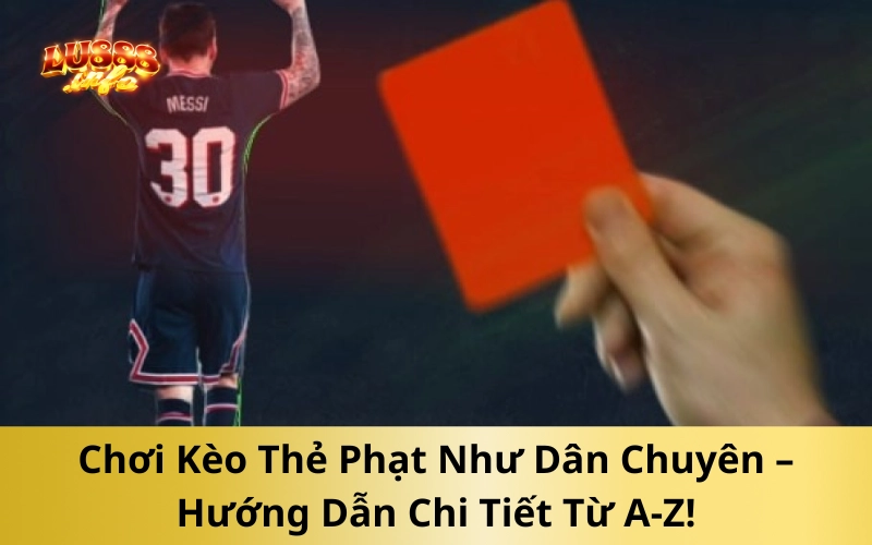Chơi Kèo Thẻ Phạt Như Dân Chuyên – Hướng Dẫn Chi Tiết Từ A-Z!