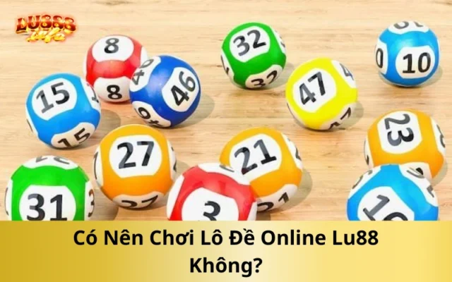 Có Nên Chơi Lô Đề Online Tại Lu888 Không?