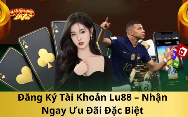 Đăng Ký Tài Khoản Lu888 – Nhận Ngay Ưu Đãi Đặc Biệt