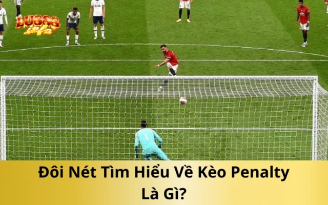 Đôi Nét Tìm Hiểu Về Kèo Penalty Là Gì?