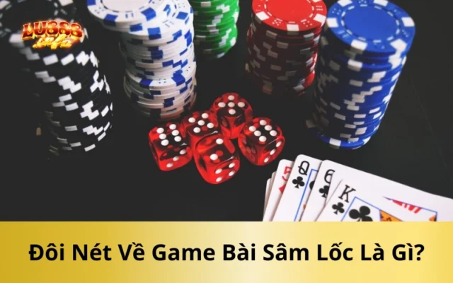 Đôi Nét Về Game Bài Sâm Lốc Là Gì?