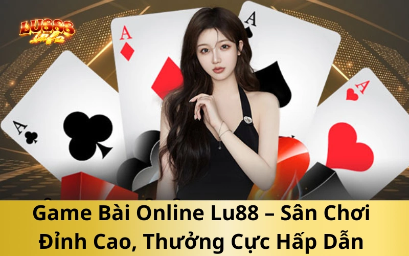 Game Bài Online Lu888 – Sân Chơi Đỉnh Cao, Thưởng Cực Hấp Dẫn