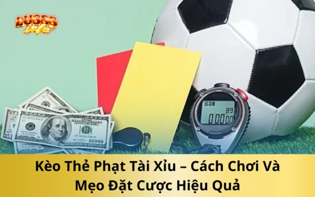 Kèo Thẻ Phạt Tài Xỉu – Cách Chơi Và Mẹo Đặt Cược Hiệu Quả