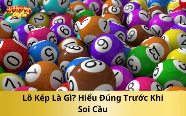 Lô Kép Là Gì? Hiểu Đúng Trước Khi Soi Cầu