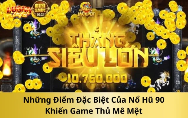 Những Điểm Đặc Biệt Của Nổ Hũ 90 Khiến Game Thủ Mê Mệt