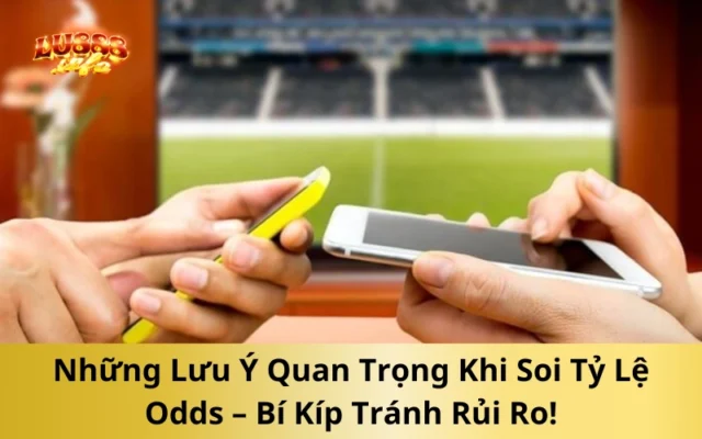 Những Lưu Ý Quan Trọng Khi Soi Tỷ Lệ Odds – Bí Kíp Tránh Rủi Ro!