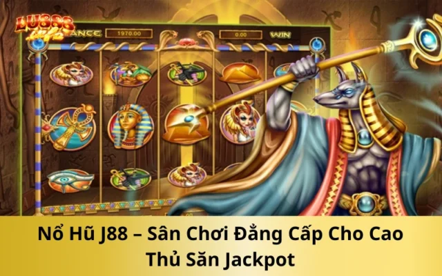 Nổ Hũ J88 – Sân Chơi Đẳng Cấp Cho Cao Thủ Săn Jackpot