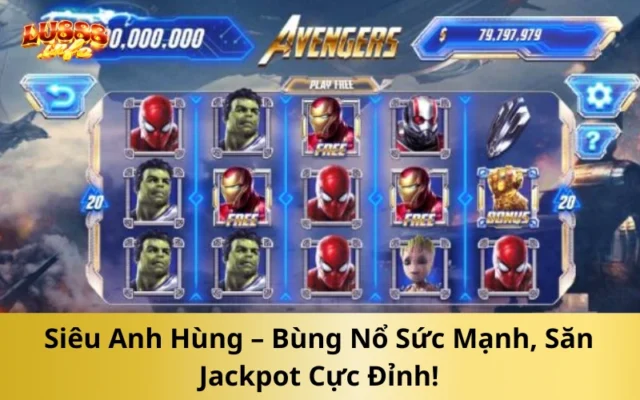 Siêu Anh Hùng – Bùng Nổ Sức Mạnh, Săn Jackpot Cực Đỉnh!