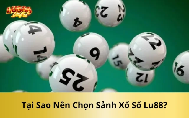 Tại Sao Nên Chọn Sảnh Xổ Số Lu88?