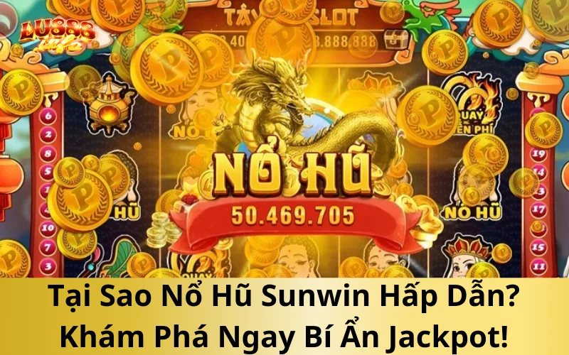 Tại Sao Nổ Hũ Sunwin Hấp Dẫn? Khám Phá Ngay Bí Ẩn Jackpot!