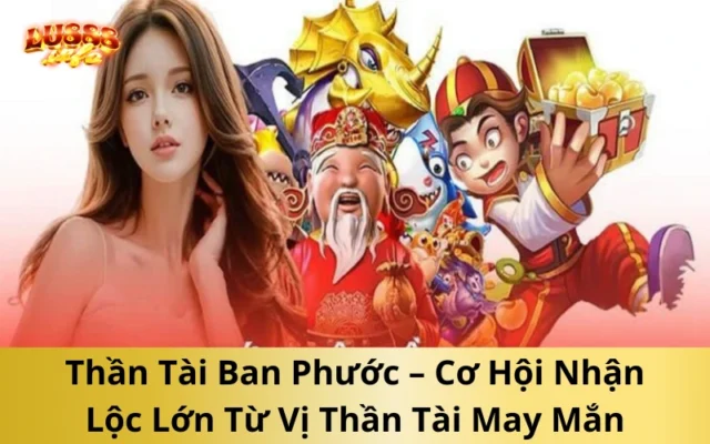 Thần Tài Ban Phước – Cơ Hội Nhận Lộc Lớn Từ Vị Thần Tài May Mắn