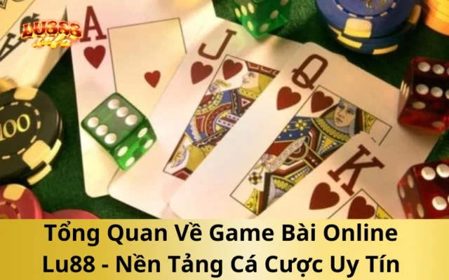 Tổng Quan Về Game Bài Online Lu888 - Nền Tảng Cá Cược Uy Tín